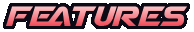 FEATURES